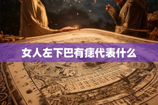 女人左下巴有痣代表什么