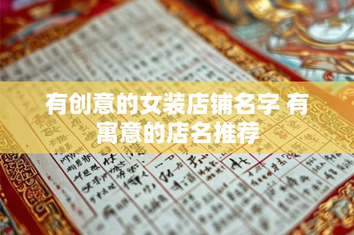 有创意的女装店铺名字 有寓意的店名推荐