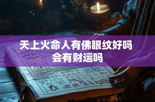 天上火命人有佛眼纹好吗 会有财运吗