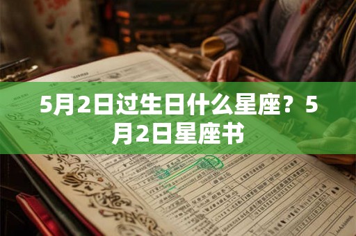 5月2日过生日什么星座？5月2日星座书