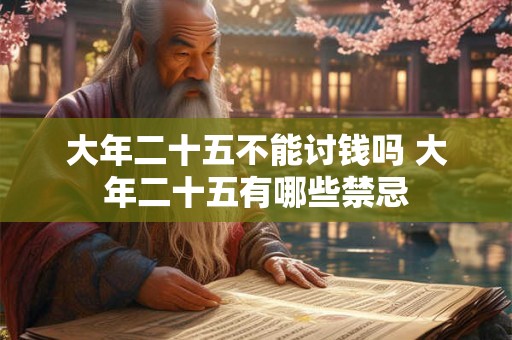 大年二十五不能讨钱吗 大年二十五有哪些禁忌
