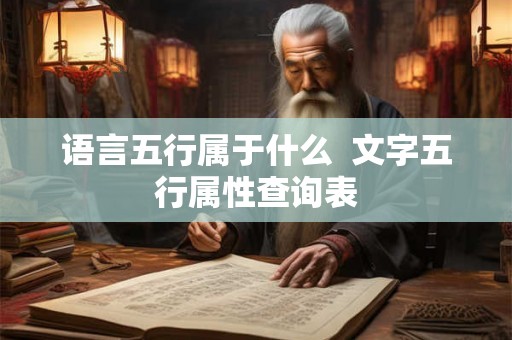 语言五行属于什么 文字五行属性查询表 语言五行属于什么 文字五行属性查询表