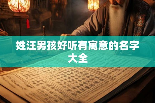 姓汪男孩好听有寓意的名字大全 姓汪男孩好听有寓意的名字大全