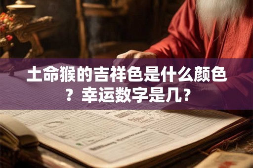 土命猴的吉祥色是什么颜色？幸运数字是几？