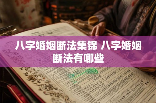 八字婚姻断法集锦 八字婚姻断法有哪些