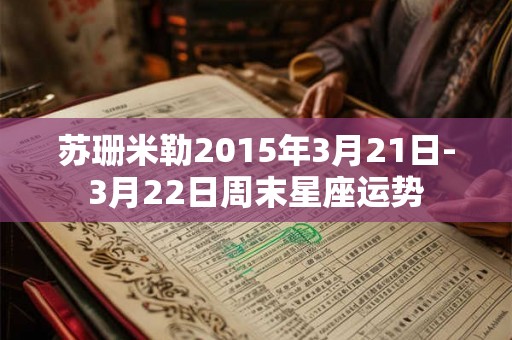 苏珊米勒2015年3月21日-3月22日周末星座运势