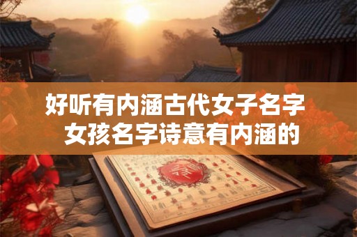好听有内涵古代女子名字  女孩名字诗意有内涵的