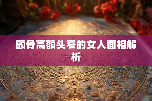 颧骨高额头窄的女人面相解析