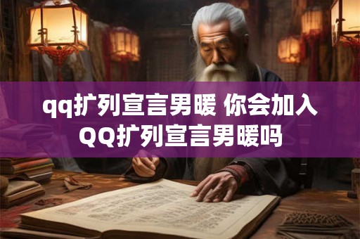 qq扩列宣言男暖 你会加入QQ扩列宣言男暖吗