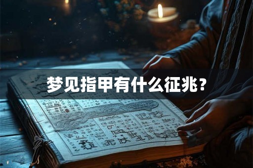 梦见指甲有什么征兆？