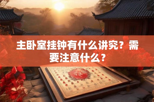 主卧室挂钟有什么讲究？需要注意什么？