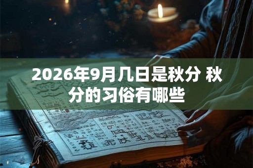 2026年9月几日是秋分 秋分的习俗有哪些