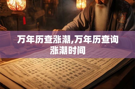 万年历查涨潮,万年历查询涨潮时间