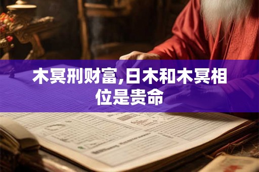 木冥刑财富,日木和木冥相位是贵命