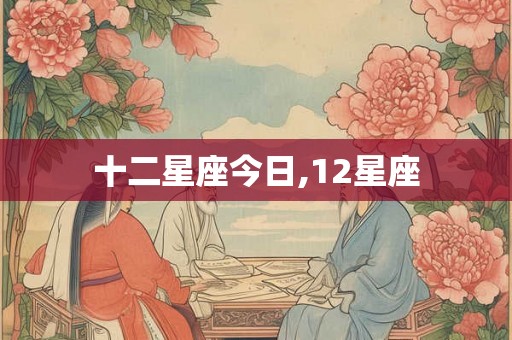 十二星座今日,12星座