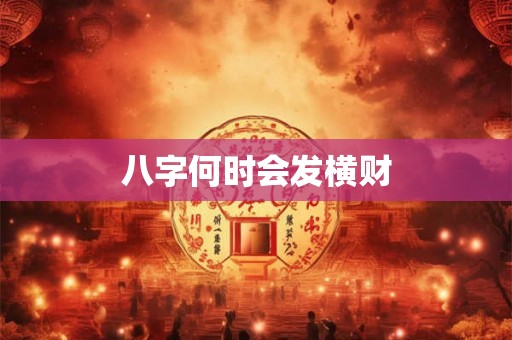 八字何时会发横财
