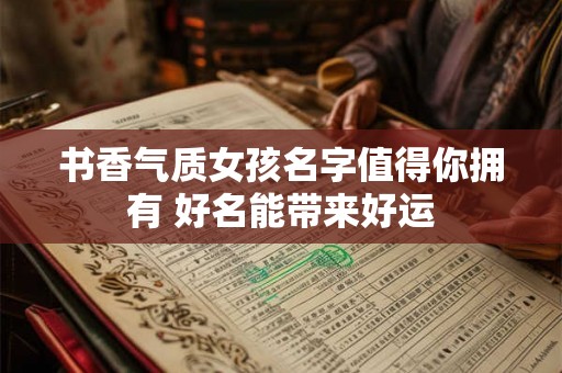 书香气质女孩名字值得你拥有 好名能带来好运