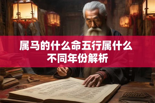 属马的什么命五行属什么 不同年份解析