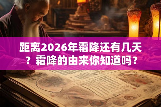 距离2026年霜降还有几天？霜降的由来你知道吗？