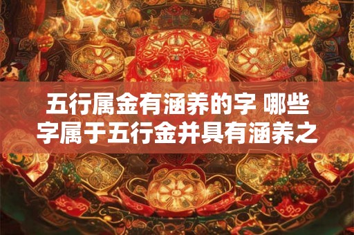 五行属金有涵养的字 哪些字属于五行金并具有涵养之功