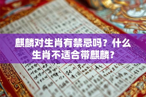麒麟对生肖有禁忌吗？什么生肖不适合带麒麟？