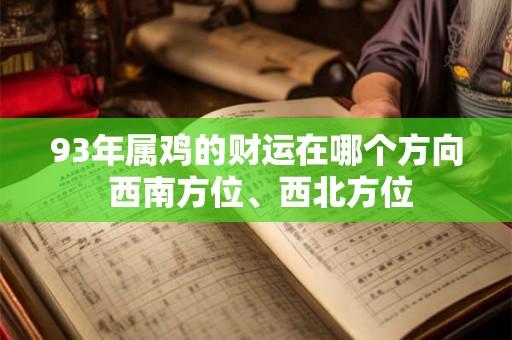 93年属鸡的财运在哪个方向 西南方位、西北方位