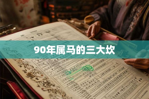 90年属马的三大坎 90年属马的三大坎