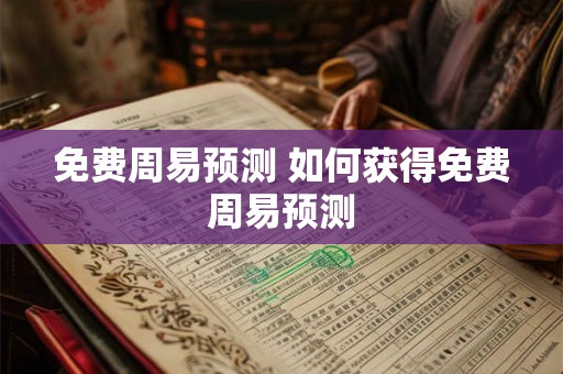 免费周易预测 如何获得免费周易预测