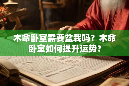 木命卧室需要盆栽吗？木命卧室如何提升运势？