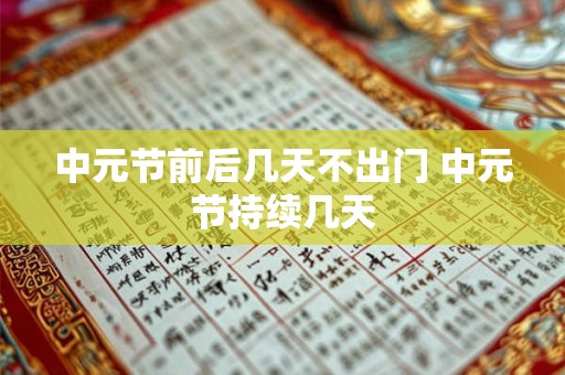 中元节前后几天不出门 中元节持续几天 中元节前后几天不出门 中元节持续几天