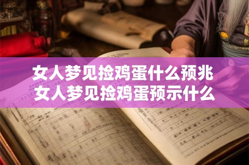 女人梦见捡鸡蛋什么预兆 女人梦见捡鸡蛋预示什么
