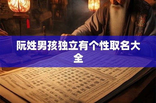 阮姓男孩独立有个性取名大全