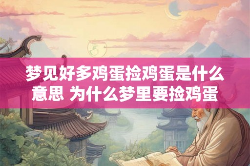 梦见好多鸡蛋捡鸡蛋是什么意思 为什么梦里要捡鸡蛋