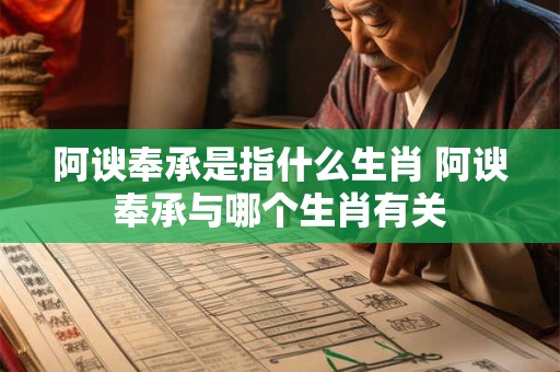 阿谀奉承是指什么生肖 阿谀奉承与哪个生肖有关