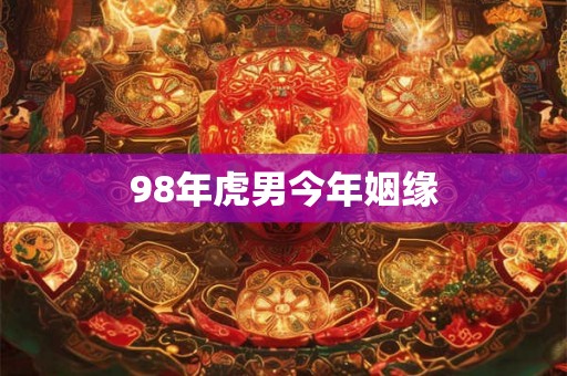 98年虎男今年姻缘