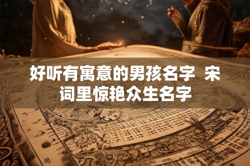 好听有寓意的男孩名字  宋词里惊艳众生名字
