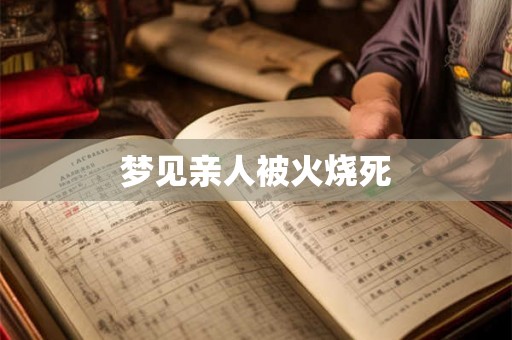 梦见亲人被火烧死