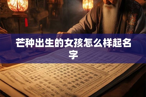 芒种出生的女孩怎么样起名字