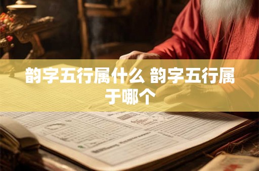 韵字五行属什么 韵字五行属于哪个