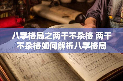 八字格局之两干不杂格 两干不杂格如何解析八字格局 八字格局之两干不杂格 两干不杂格如何解析八字格局