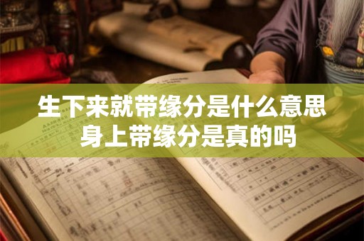 生下来就带缘分是什么意思  身上带缘分是真的吗