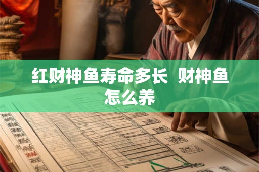 红财神鱼寿命多长 财神鱼怎么养 红财神鱼寿命多长 财神鱼怎么养