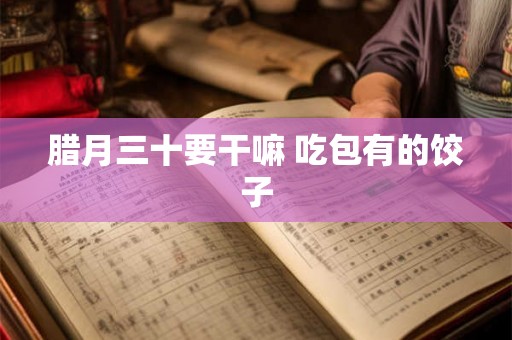 腊月三十要干嘛 吃包有的饺子