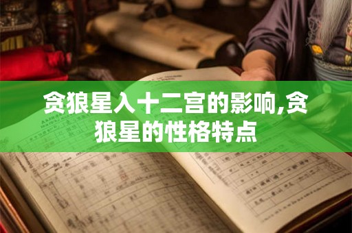 贪狼星入十二宫的影响,贪狼星的性格特点