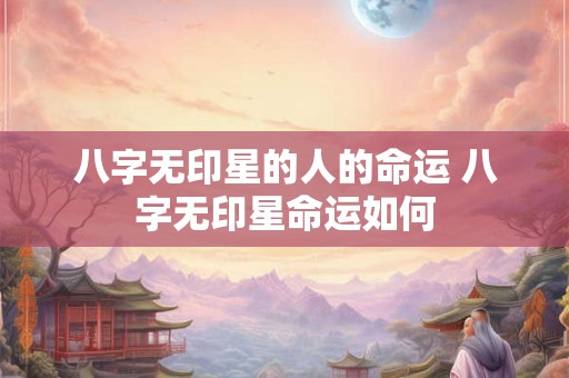 八字无印星的人的命运 八字无印星命运如何