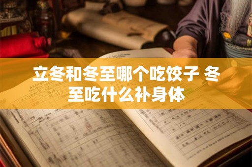 立冬和冬至哪个吃饺子 冬至吃什么补身体