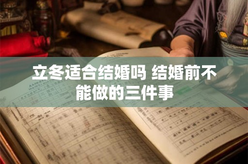 立冬适合结婚吗 结婚前不能做的三件事