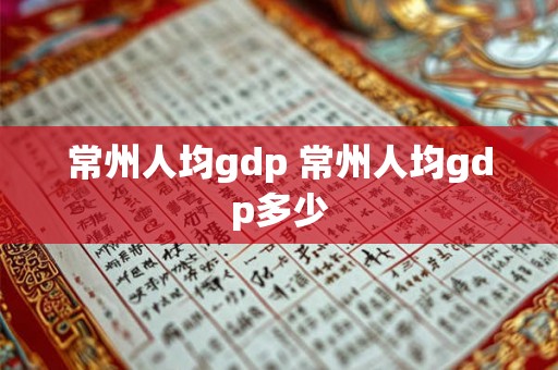常州人均gdp 常州人均gdp多少