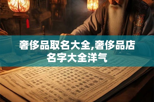 奢侈品取名大全,奢侈品店名字大全洋气