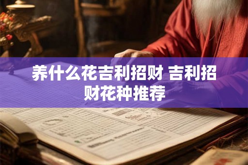 养什么花吉利招财 吉利招财花种推荐